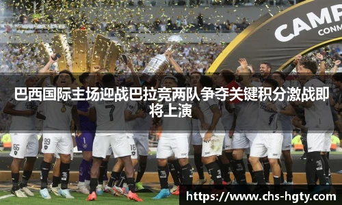 巴西国际主场迎战巴拉竞两队争夺关键积分激战即将上演